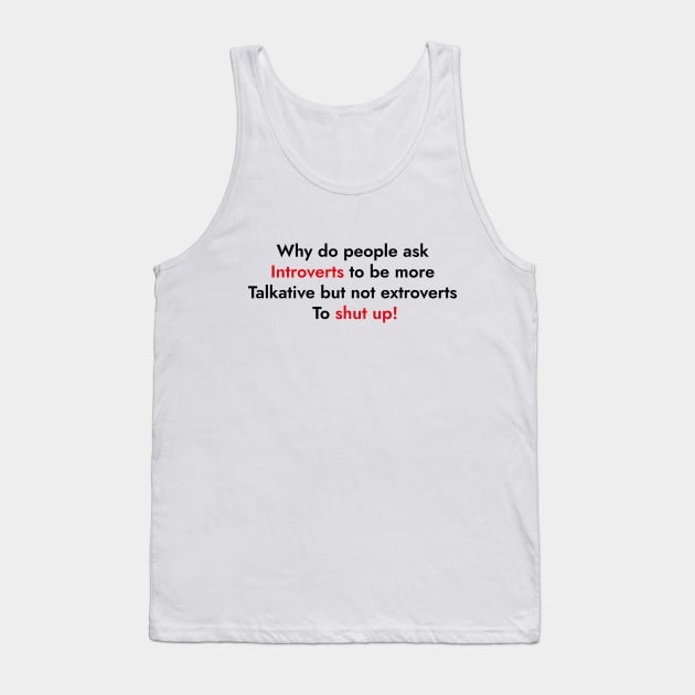 Why Do People Ask Introverts To Be More Talkative But Not Extroverts To Shut Up Tank Top by SloganArt